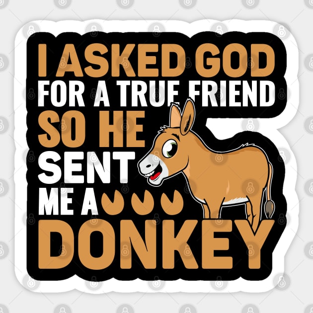 I Asked God For A True Friend So He Sent Me A Donkey. Sticker by sharukhdesign